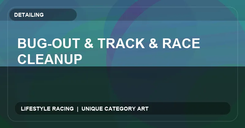 Bug-Out & Track & Race Cleanup